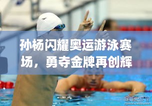 孫楊閃耀奧運(yùn)游泳賽場(chǎng)，勇奪金牌再創(chuàng)輝煌！