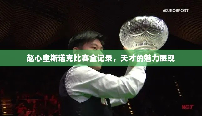 趙心童斯諾克比賽全記錄，天才的魅力展現(xiàn)