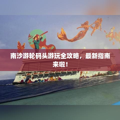 南沙游輪碼頭游玩全攻略，最新指南來(lái)啦！