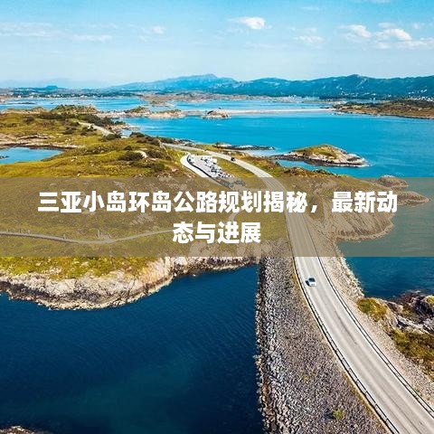 三亞小島環(huán)島公路規(guī)劃揭秘，最新動(dòng)態(tài)與進(jìn)展