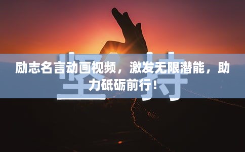 勵志名言動畫視頻，激發(fā)無限潛能，助力砥礪前行！